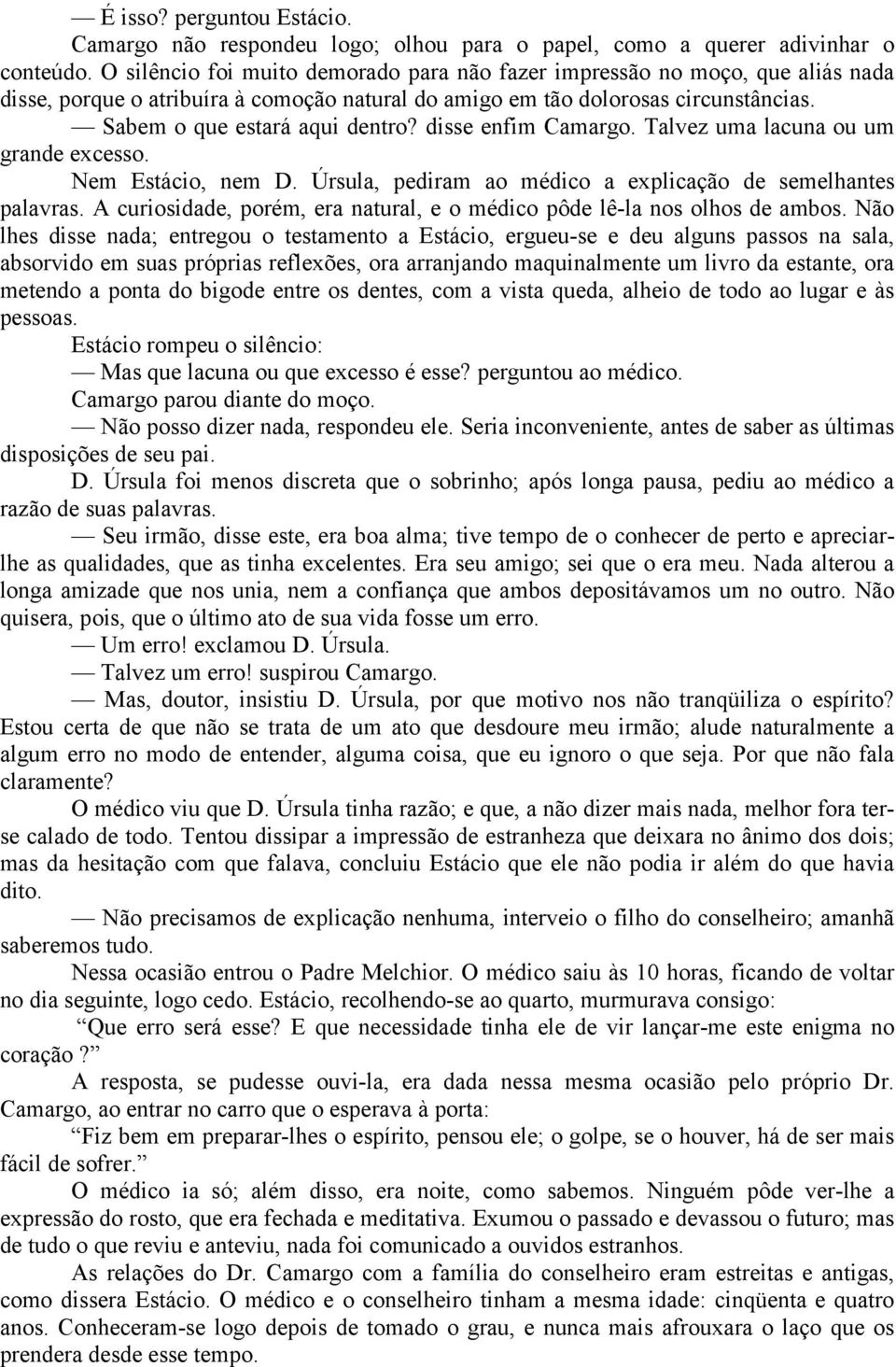 disse enfim Camargo. Talvez uma lacuna ou um grande excesso. Nem Estácio, nem D. Úrsula, pediram ao médico a explicação de semelhantes palavras.