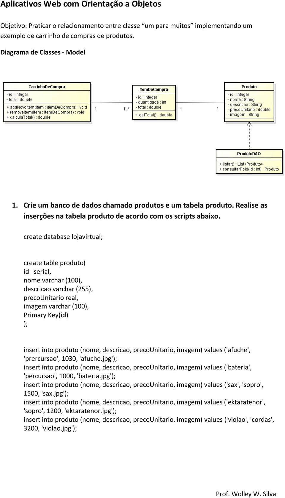 create database lojavirtual; create table produto( id serial, nome varchar (100), descricao varchar (255), precounitario real, imagem varchar (100), Primary Key(id) ); insert into produto (nome,