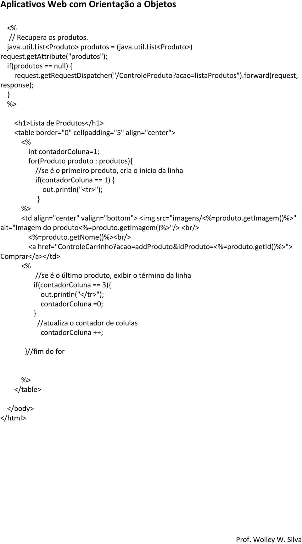 forward(request, response); %> <h1>lista de Produtos</h1> <table border="0" cellpadding="5" align="center"> <% int contadorcoluna=1; for(produto produto : produtos){ //se é o primeiro produto, cria o