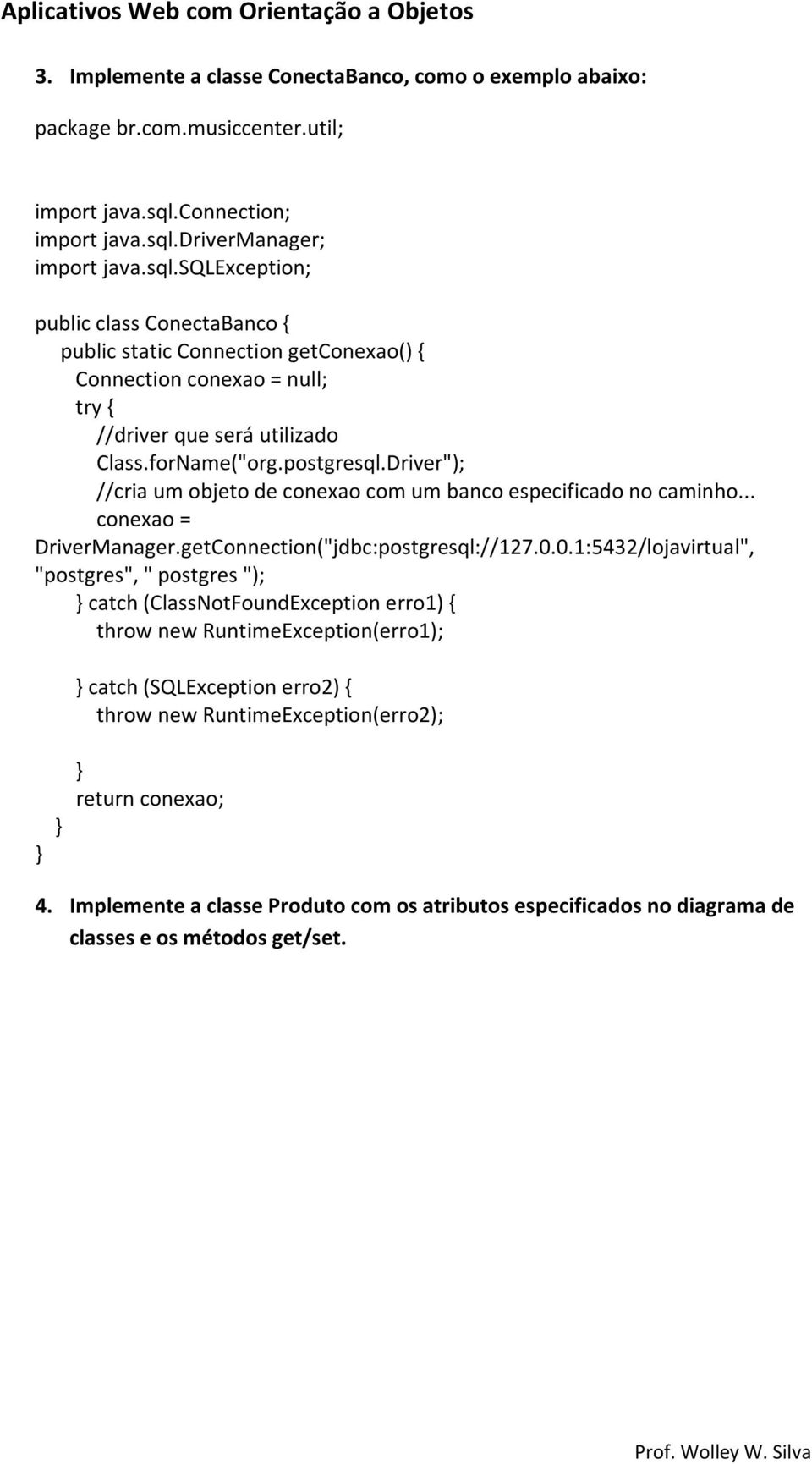 forName("org.postgresql.Driver"); //cria um objeto de conexao com um banco especificado no caminho... conexao = DriverManager.getConnection("jdbc:postgresql://127.0.