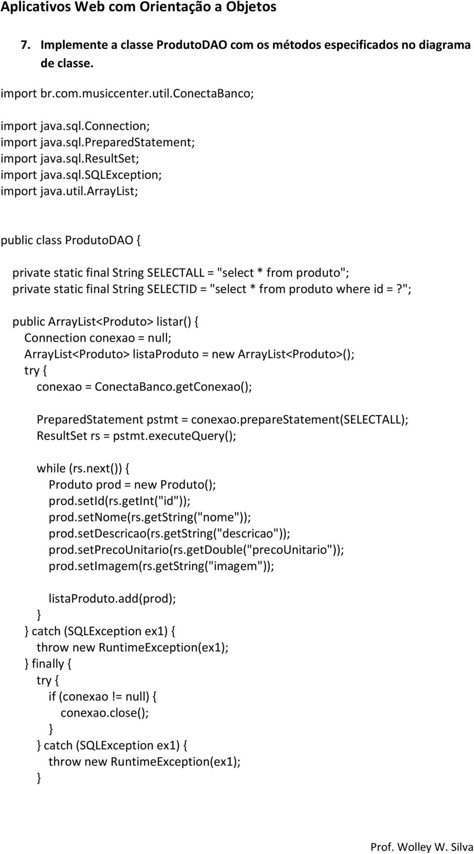 arraylist; public class ProdutoDAO { private static final String SELECTALL = "select * from produto"; private static final String SELECTID = "select * from produto where id =?