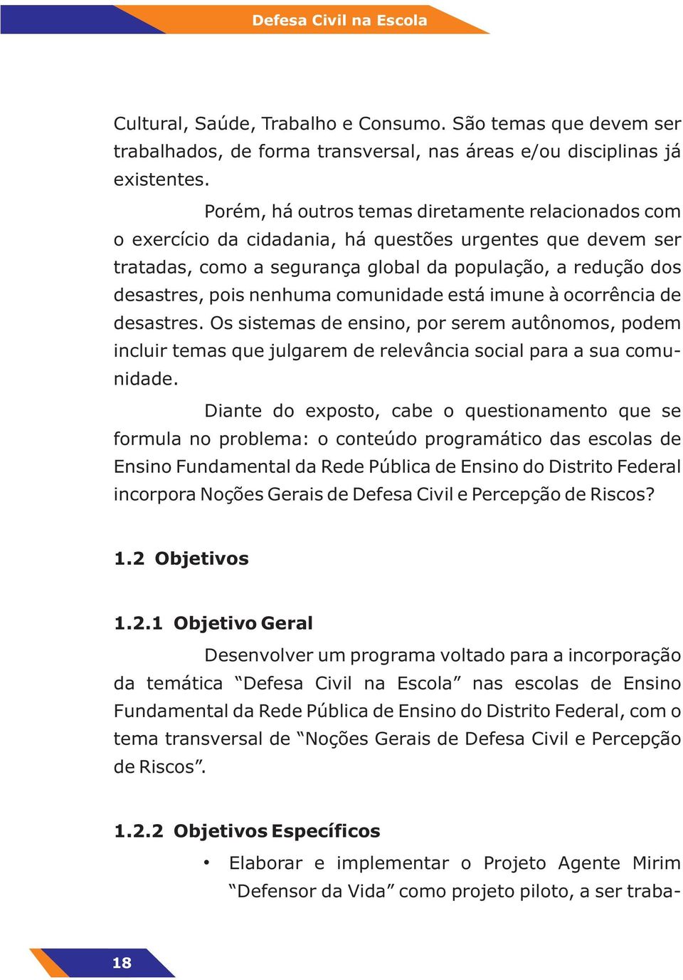 comunidade está imune à ocorrência de desastres. Os sistemas de ensino, por serem autônomos, podem incluir temas que julgarem de relevância social para a sua comunidade.