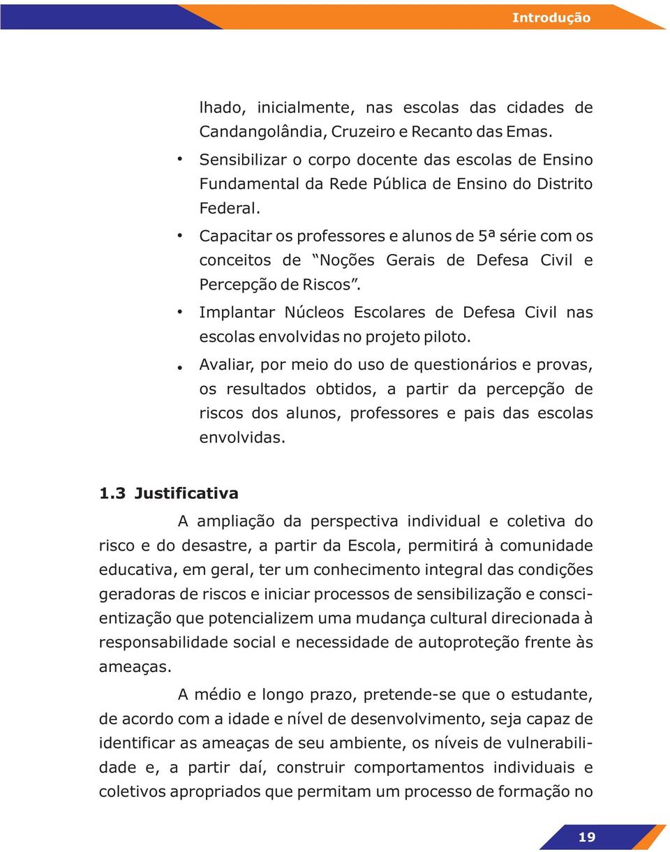 Capacitar os professores e alunos de 5ª série com os conceitos de Noções Gerais de Defesa Civil e Percepção de Riscos.