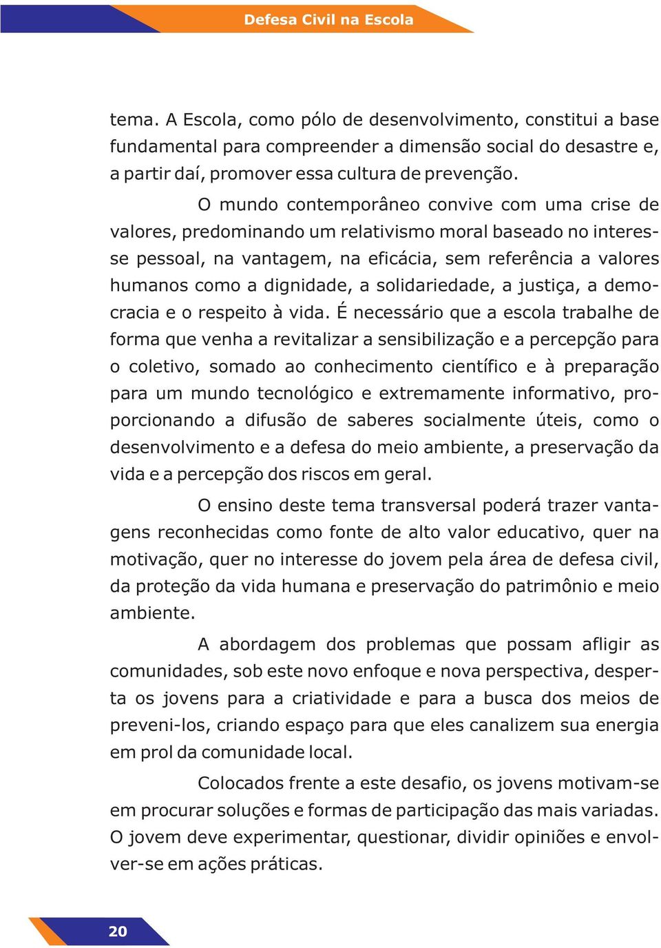 solidariedade, a justiça, a democracia e o respeito à vida.