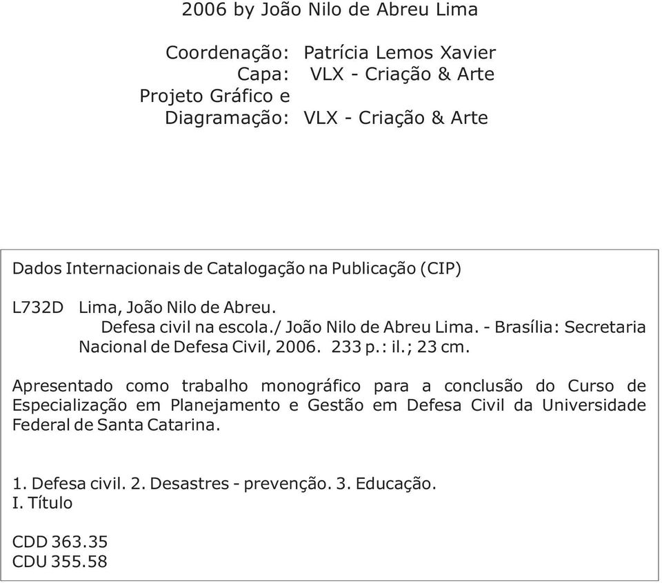 - Brasília: Secretaria Nacional de Defesa Civil, 2006. 233 p.: il.; 23 cm.