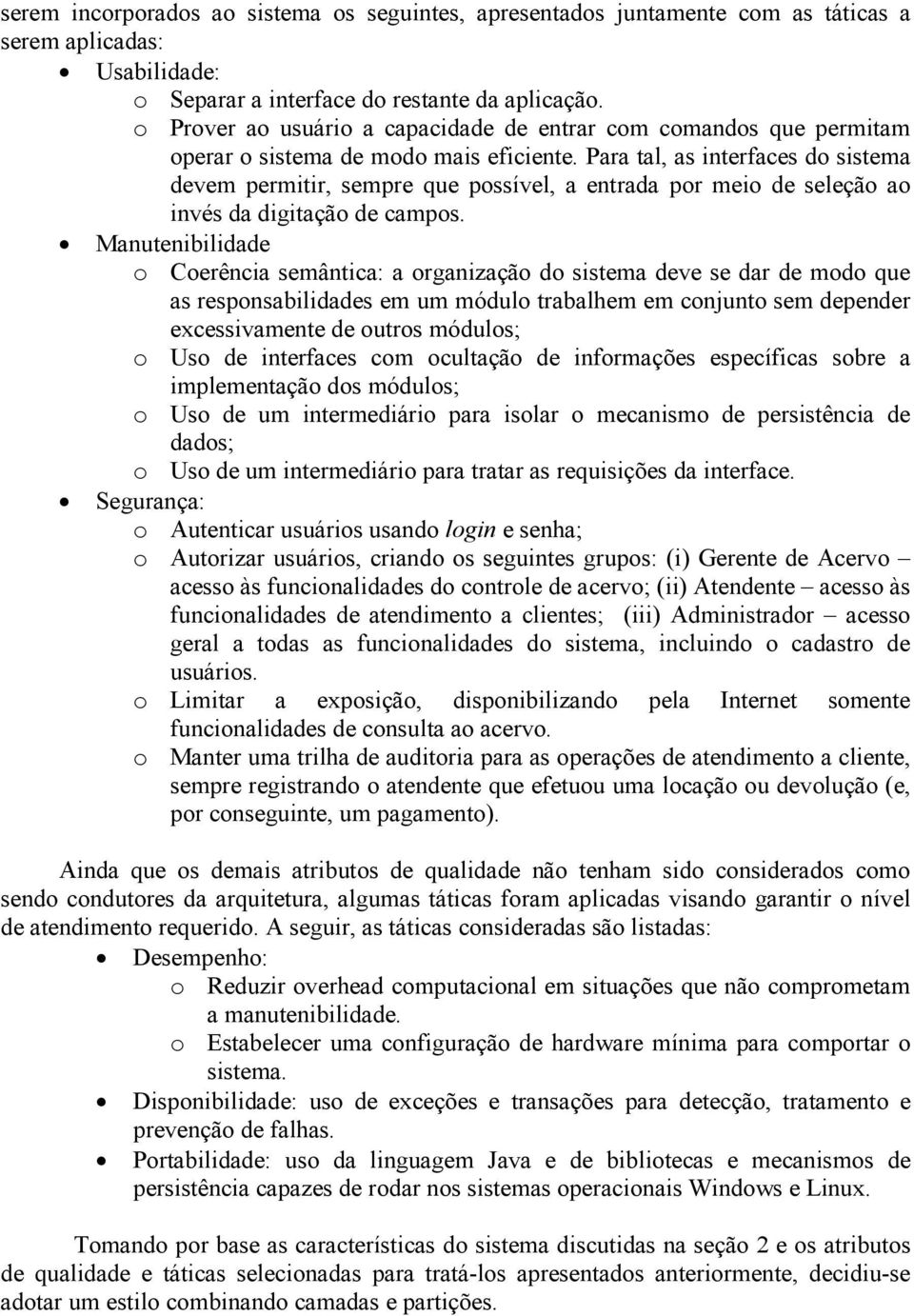 Para tal, as interfaces do sistema devem permitir, sempre que possível, a entrada por meio de seleção ao invés da digitação de campos.