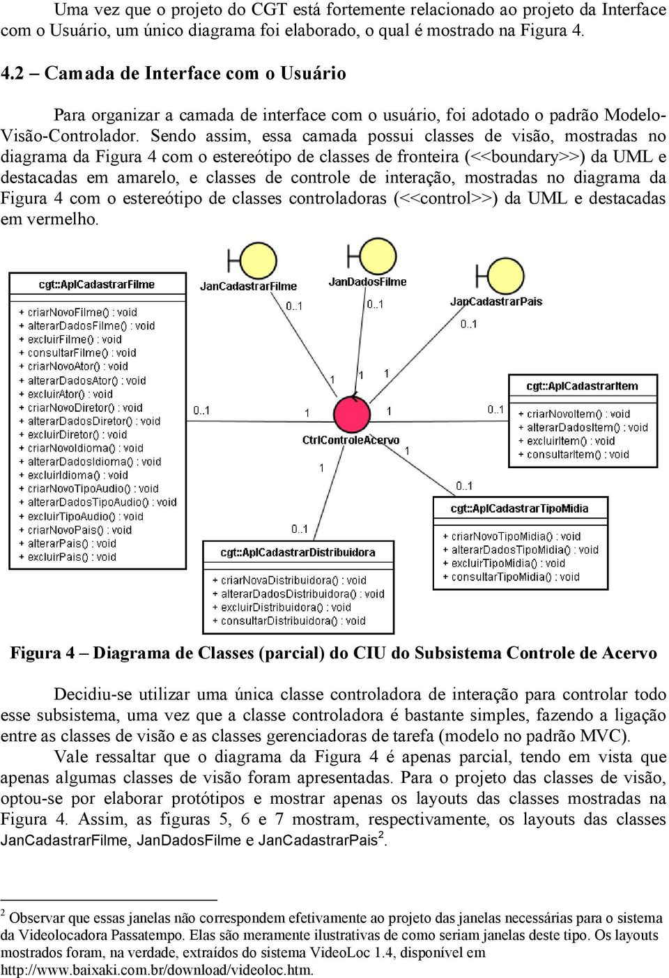 Sendo assim, essa camada possui classes de visão, mostradas no diagrama da Figura 4 com o estereótipo de classes de fronteira (<<boundary>>) da UML e destacadas em amarelo, e classes de controle de