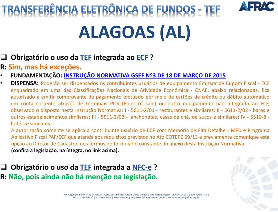 conta corrente através de terminais POS (Point of sale) ou outro equipamento não integrado ao ECF, observado o disposto nesta Instrução Normativa: I - 5611-2/01 - restaurantes e similares; II -