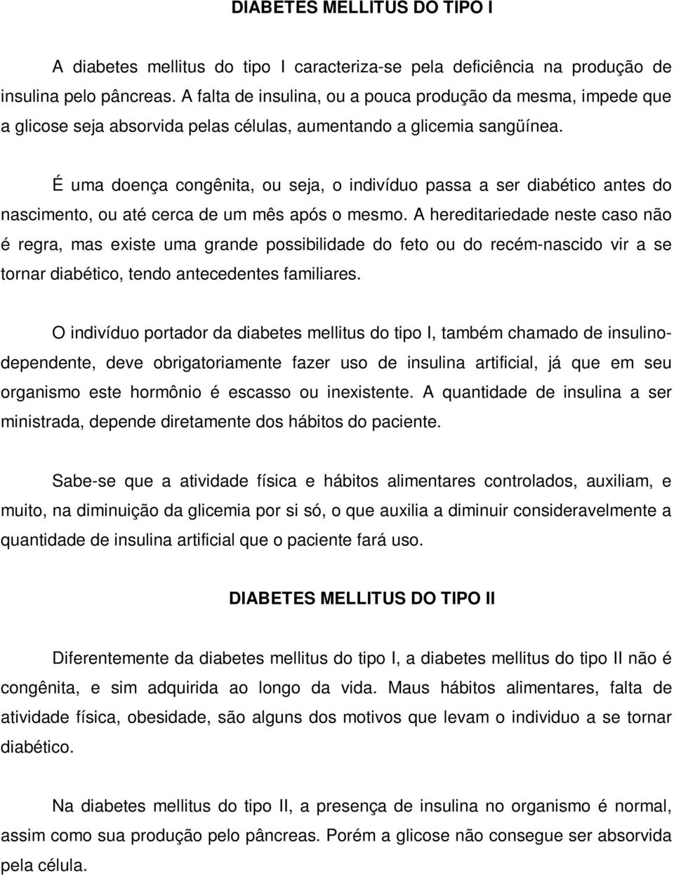 É uma doença congênita, ou seja, o indivíduo passa a ser diabético antes do nascimento, ou até cerca de um mês após o mesmo.