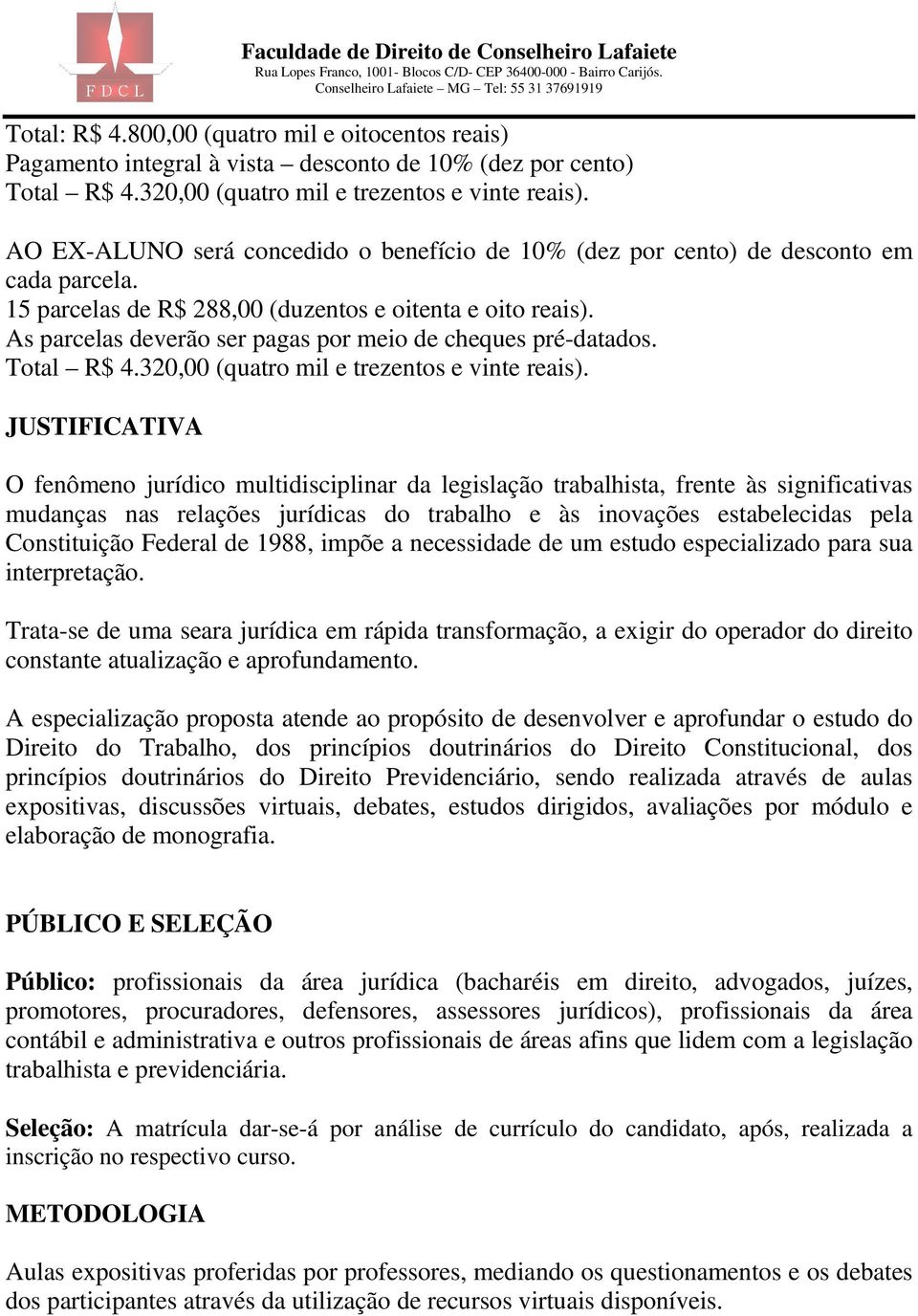 As parcelas deverão ser pagas por meio de cheques pré-datados. Total R$ 4.320,00 (quatro mil e trezentos e vinte reais).