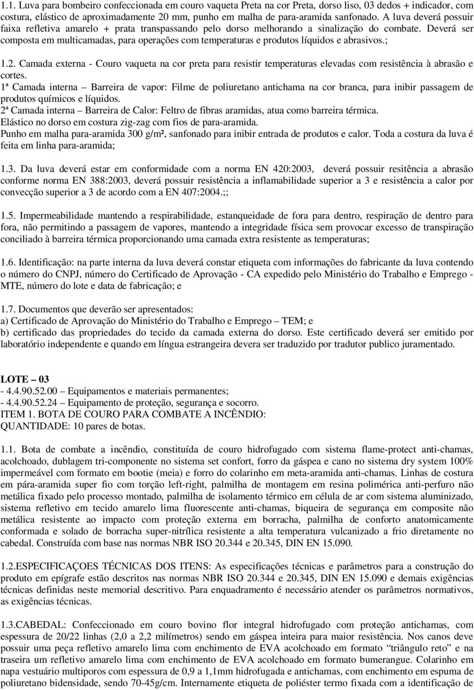 Deverá ser composta em multicamadas, para operações com temperaturas e produtos líquidos e abrasivos.; 1.2.