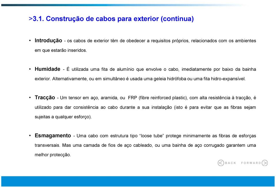 Alternativamente, ou em simultâneo é usada uma geleia hidrófoba ou uma fita hidro-expansível.