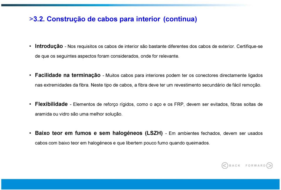 Facilidade na terminação - Muitos cabos para interiores podem ter os conectores directamente ligados nas extremidades da fibra.