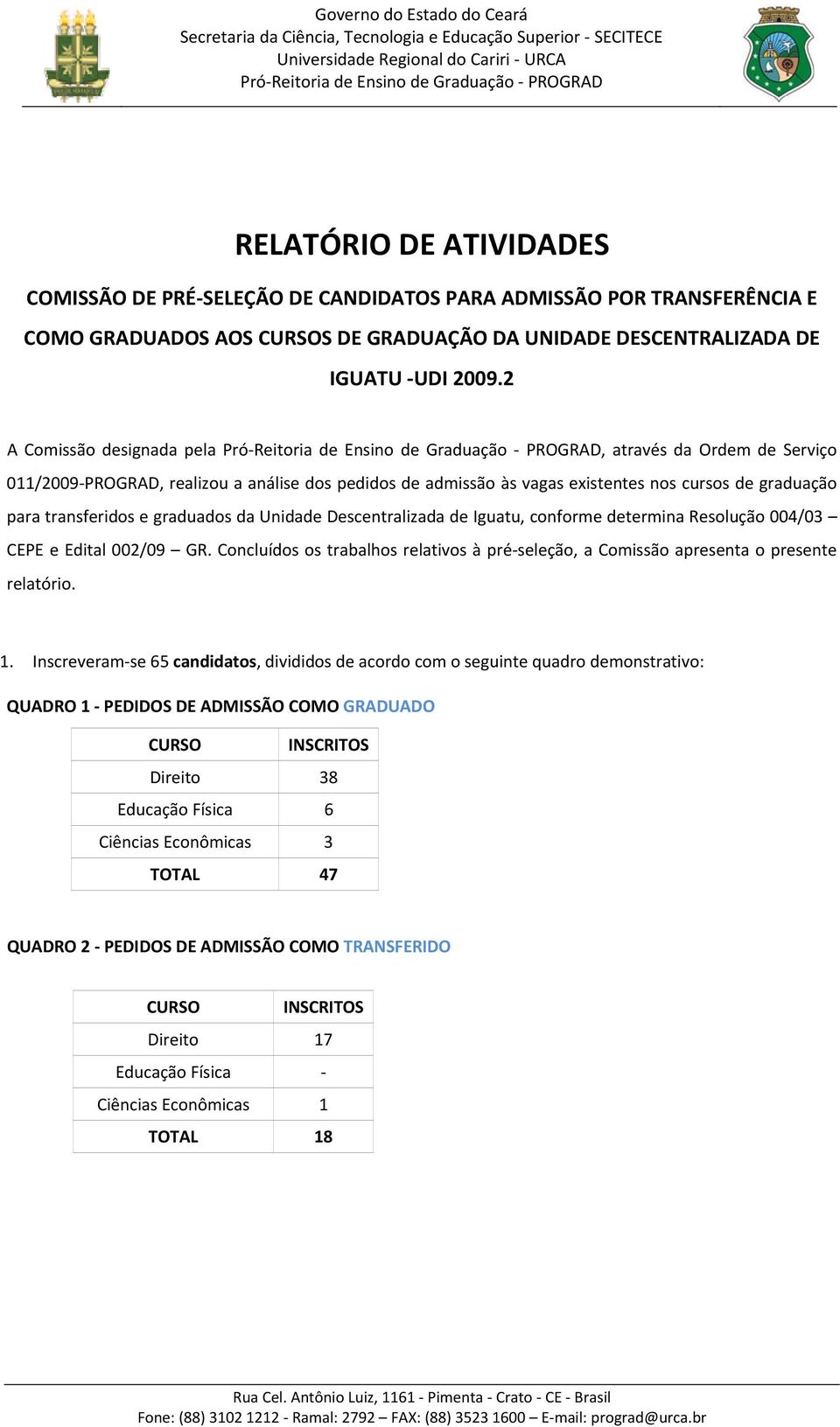 Unidade Descentralizada de Iguatu, conforme determina Resolução 004/03 CEPE e Edital 002/09 GR. Concluídos os trabalhos relativos à pré seleção, a Comissão apresenta o presente relatório. 1.