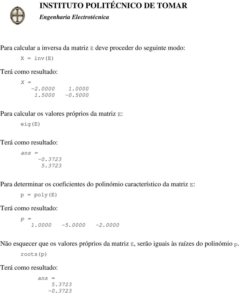 3723 Para determinar os coeficientes do polinómio característico da matriz E: p = poly(e) p = 1.0000-5.