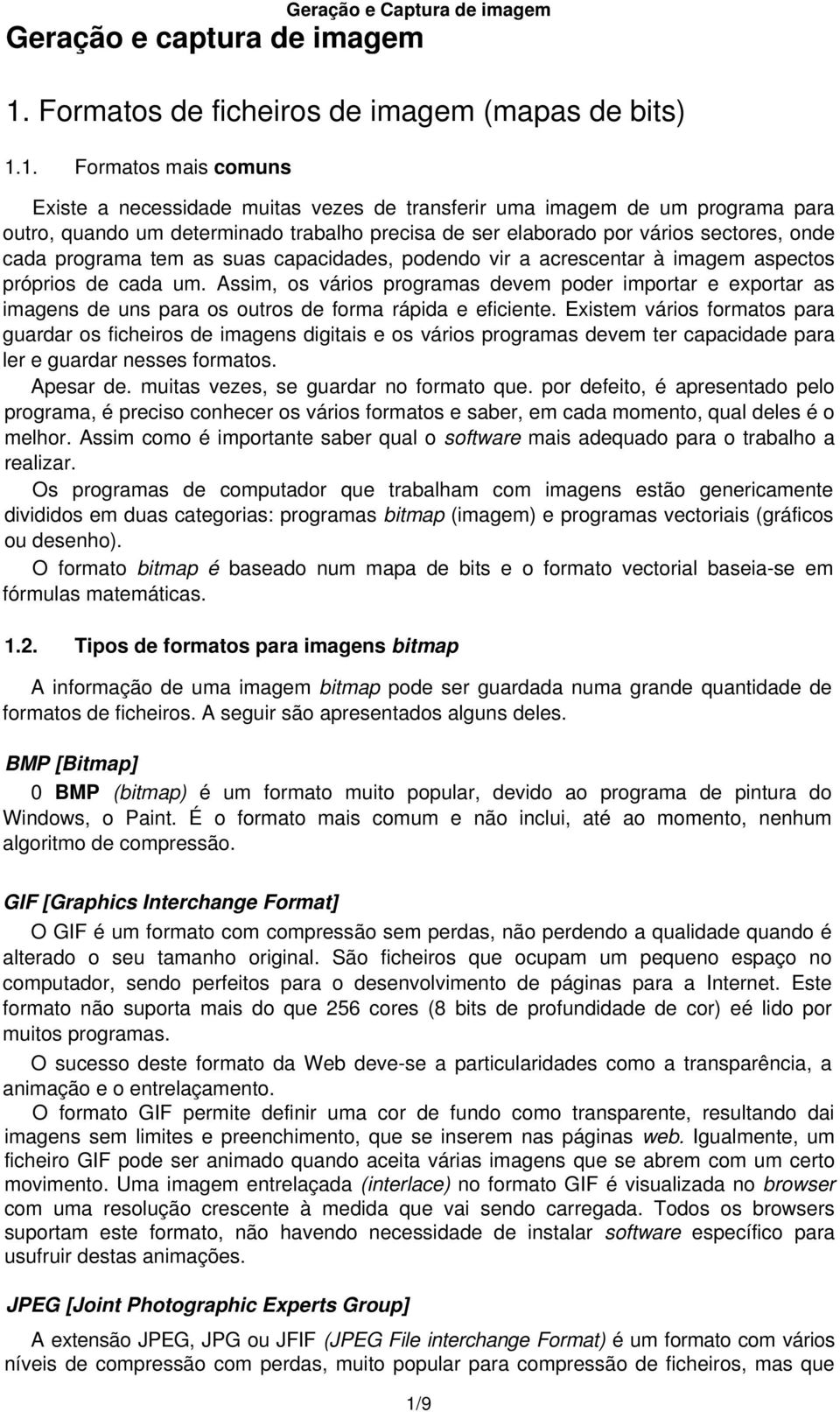 1. Formatos mais comuns Existe a necessidade muitas vezes de transferir uma imagem de um programa para outro, quando um determinado trabalho precisa de ser elaborado por vários sectores, onde cada