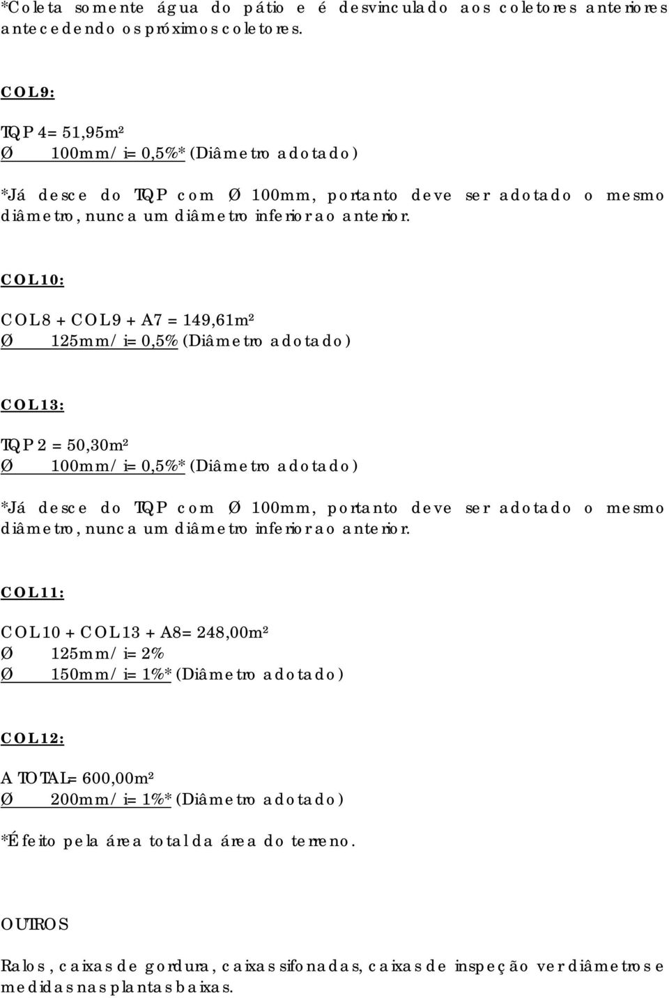 COL 10: COL 8 + COL 9 + A7 = 149,61m² 125mm/ i= 0,5% (Diâmetro adotado) COL 13: TQP 2 = 50,30m² 100mm/ i= 0,5%* (Diâmetro adotado) *Já desce do TQP com 100mm, portanto deve ser adotado o mesmo