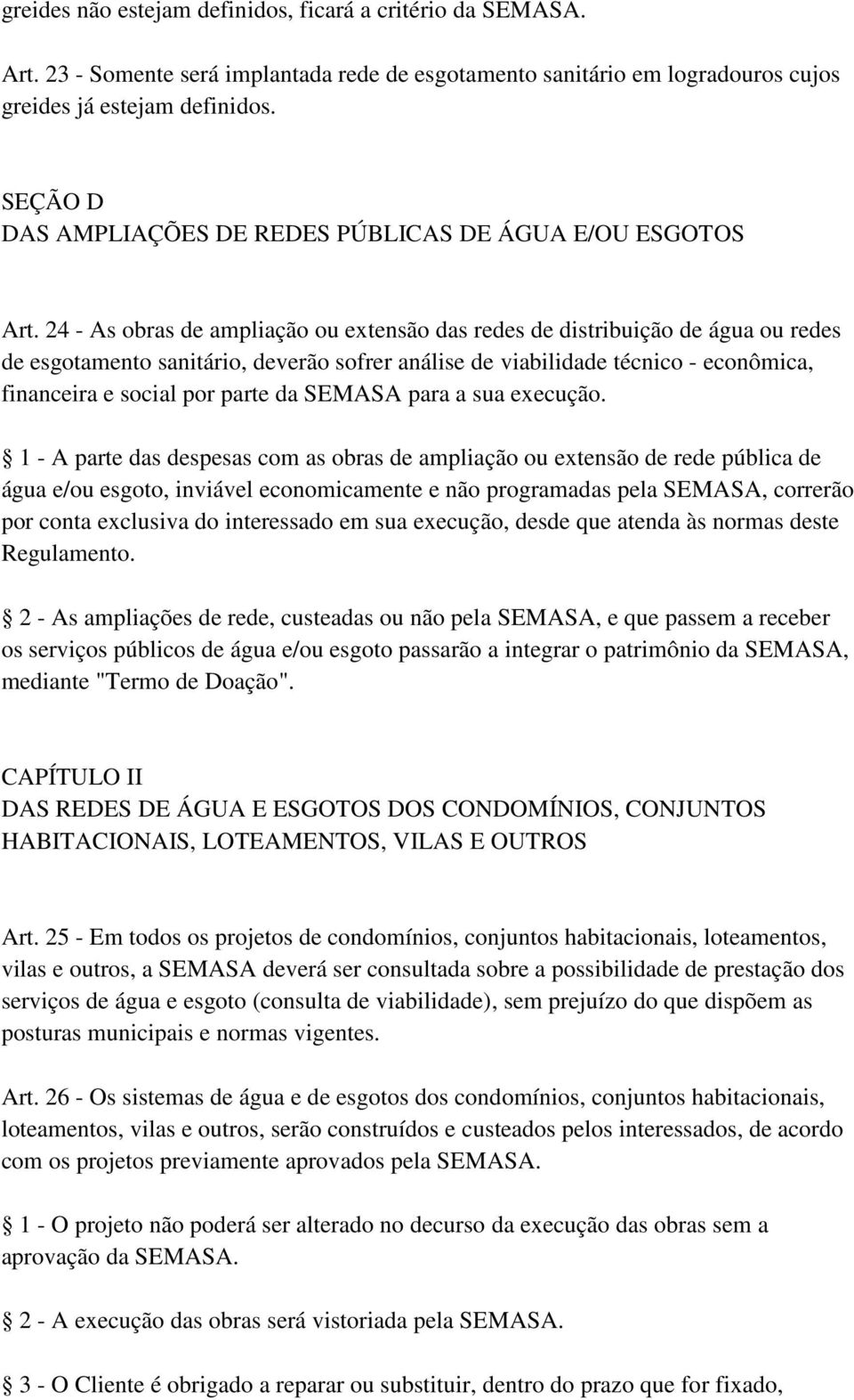 24 - As obras de ampliação ou extensão das redes de distribuição de água ou redes de esgotamento sanitário, deverão sofrer análise de viabilidade técnico - econômica, financeira e social por parte da