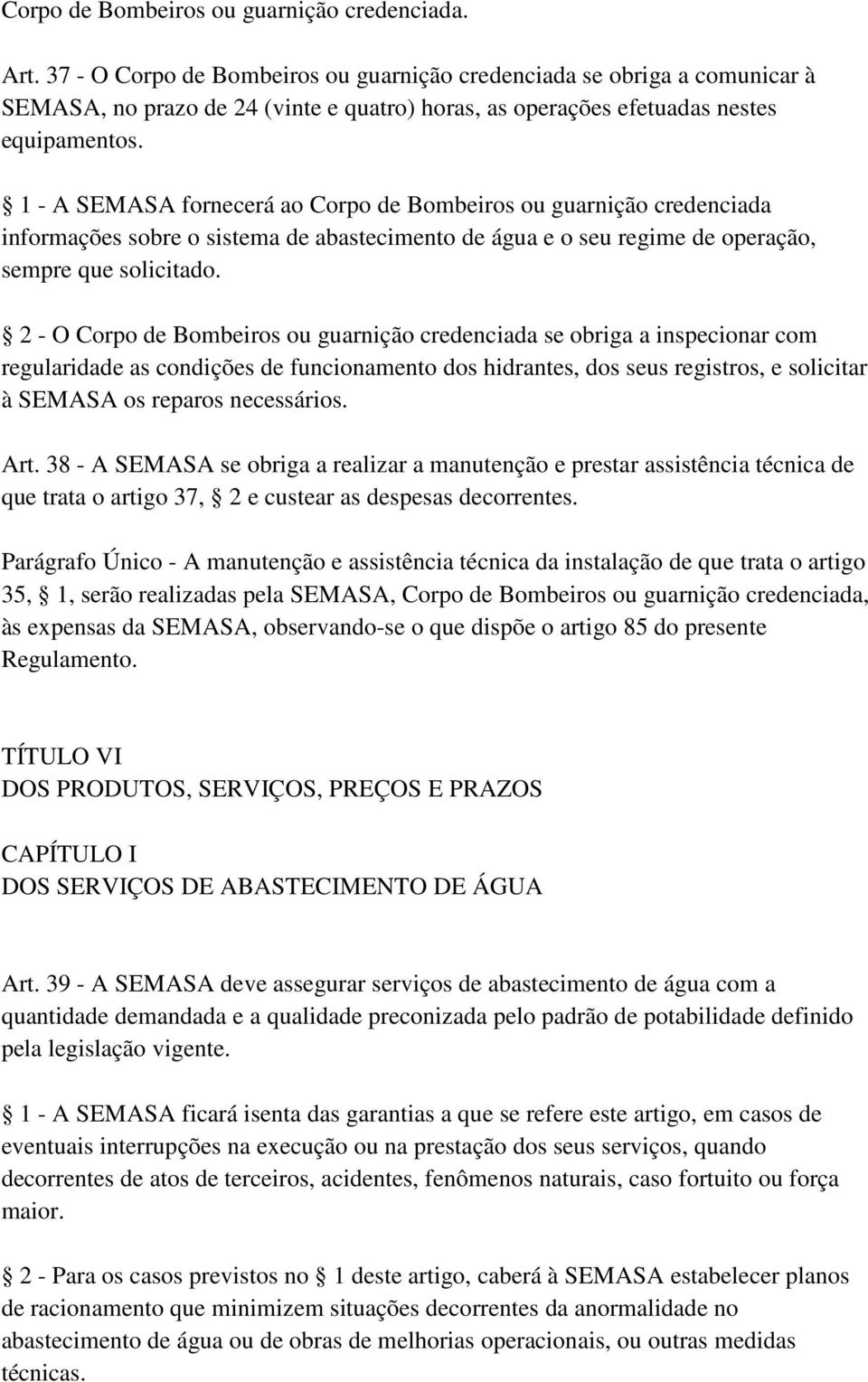 1 - A SEMASA fornecerá ao Corpo de Bombeiros ou guarnição credenciada informações sobre o sistema de abastecimento de água e o seu regime de operação, sempre que solicitado.