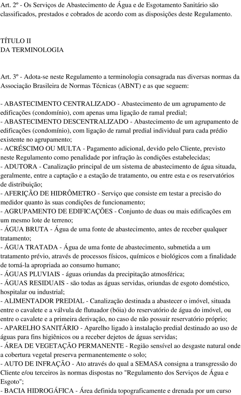 agrupamento de edificações (condomínio), com apenas uma ligação de ramal predial; - ABASTECIMENTO DESCENTRALIZADO - Abastecimento de um agrupamento de edificações (condomínio), com ligação de ramal