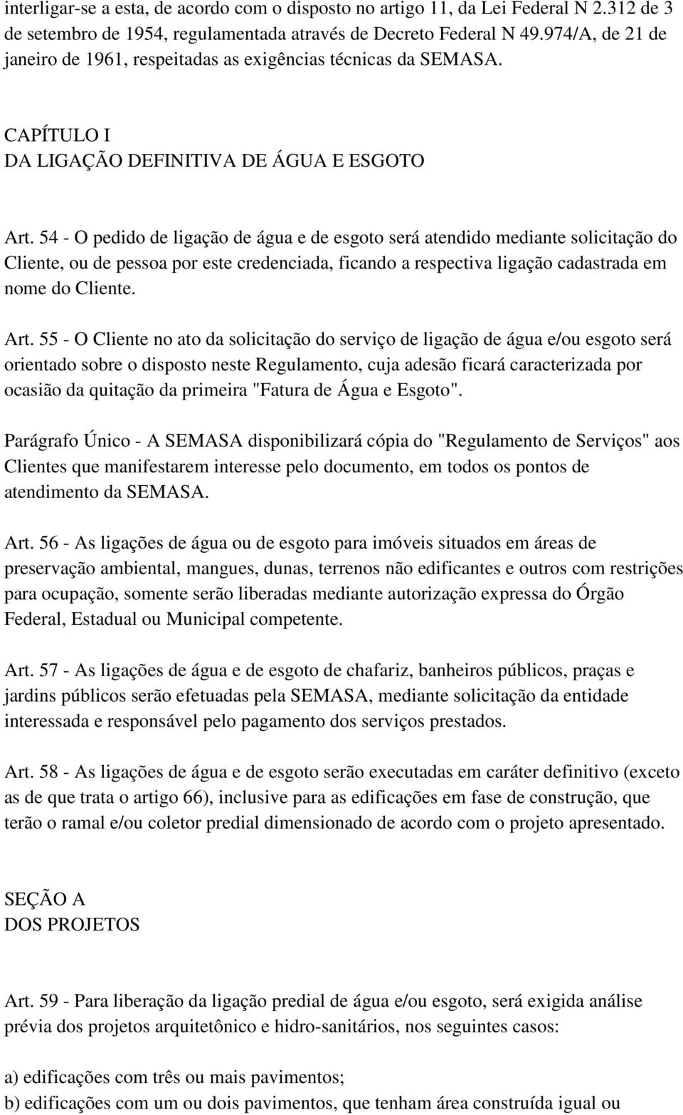 54 - O pedido de ligação de água e de esgoto será atendido mediante solicitação do Cliente, ou de pessoa por este credenciada, ficando a respectiva ligação cadastrada em nome do Cliente. Art.