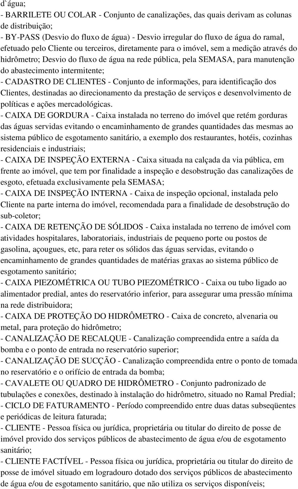 DE CLIENTES - Conjunto de informações, para identificação dos Clientes, destinadas ao direcionamento da prestação de serviços e desenvolvimento de políticas e ações mercadológicas.