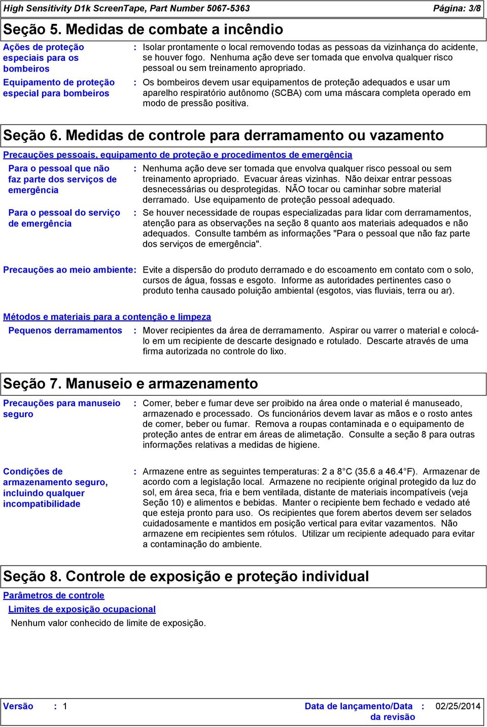 acidente, se houver fogo. Nenhuma ação deve ser tomada que envolva qualquer risco pessoal ou sem treinamento apropriado.