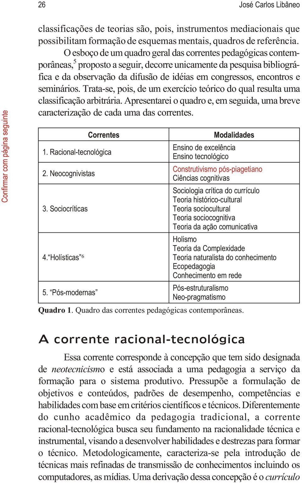 seminários. Trata-se, pois, de um exercício teórico do qual resulta uma classificação arbitrária. Apresentarei o quadro e, em seguida, uma breve caracterização de cada uma das correntes.