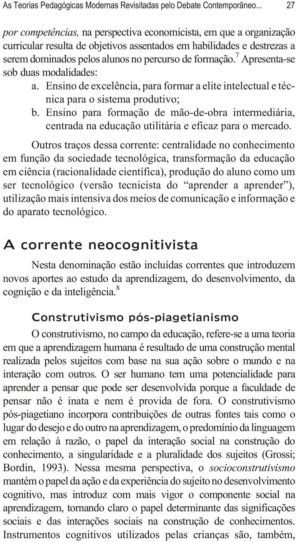 7 Apresenta-se sob duas modalidades: a. Ensino de exce lên cia, para for mar a elite inte lec tual e téc - nica para o sis tema pro du tivo; b.