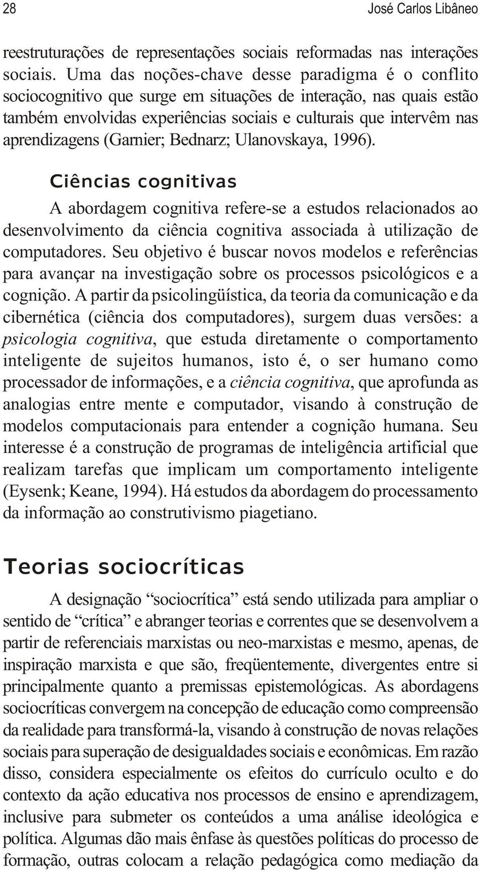 (Garnier; Bednarz; Ulanovskaya, 1996). Ciências cognitivas A abordagem cognitiva refere-se a estudos relacionados ao desenvolvimento da ciência cognitiva associada à utilização de computadores.