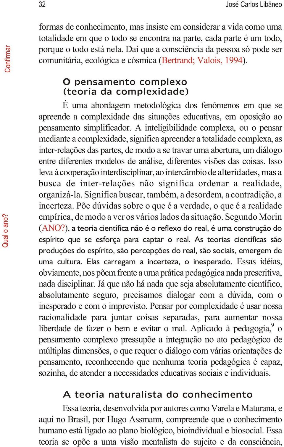 O pensamento complexo (teoria da complexidade) É uma abordagem metodológica dos fenômenos em que se apreende a complexidade das situações educativas, em oposição ao pensamento simplificador.