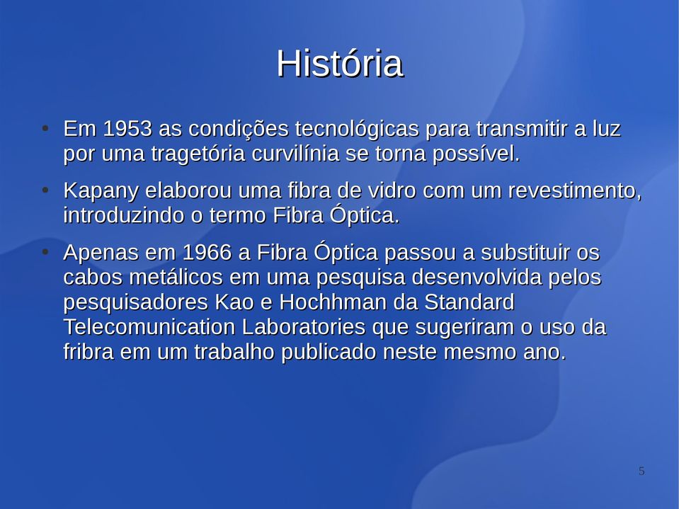Apenas em 1966 a Fibra Óptica passou a substituir os cabos metálicos em uma pesquisa desenvolvida pelos