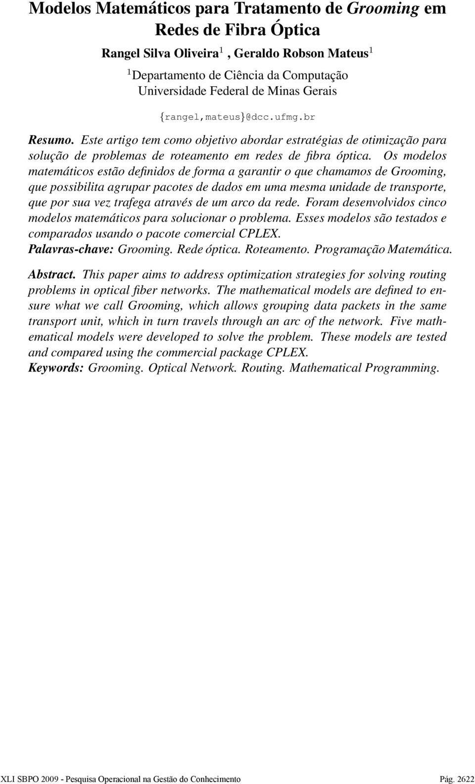 Os modelos matemáticos estão definidos de forma a garantir o que chamamos de Grooming, que possibilita agrupar pacotes de dados em uma mesma unidade de transporte, que por sua vez trafega através de