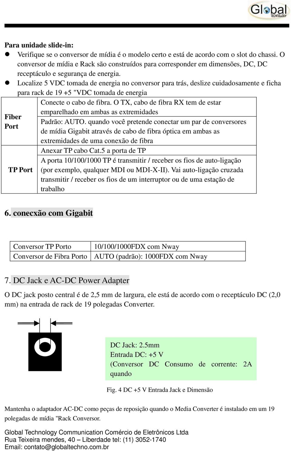 Localize 5 VDC tomada de energia no conversor para trás, deslize cuidadosamente e ficha para rack de 19 +5 "VDC tomada de energia Fiber Port TP Port Conecte o cabo de fibra.