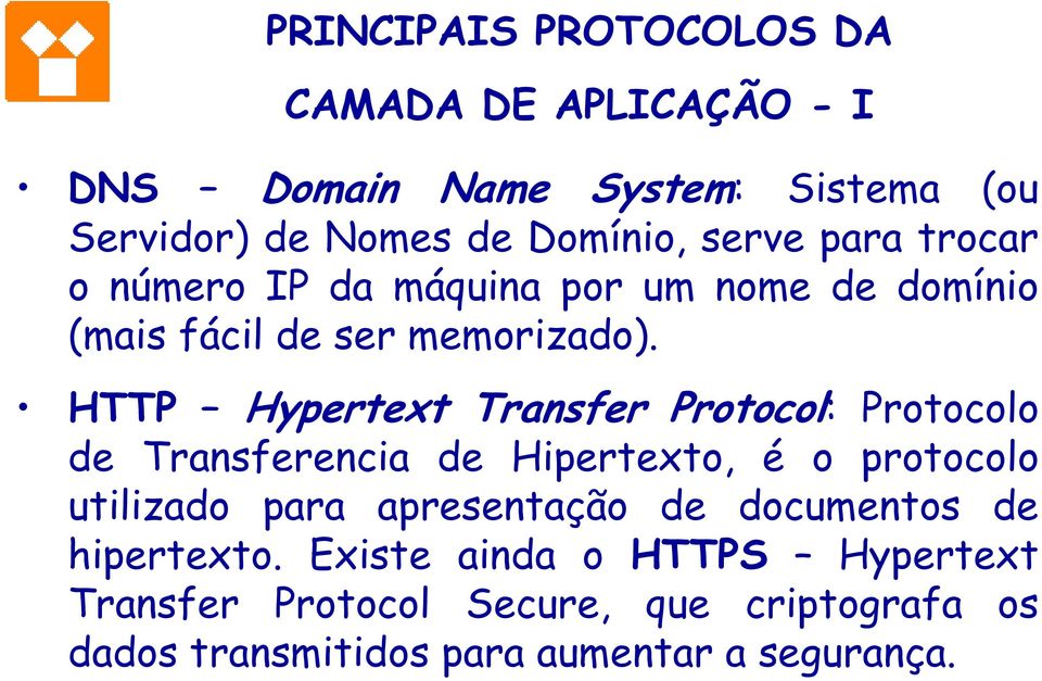 HTTP Hypertext Transfer Protocol: Protocolo de Transferencia de Hipertexto, é o protocolo utilizado para apresentação