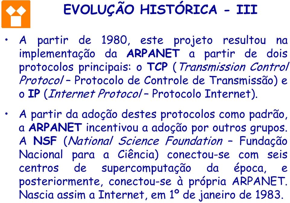 A partir da adoção destes protocolos como padrão, a ARPANET incentivou a adoção por outros grupos.