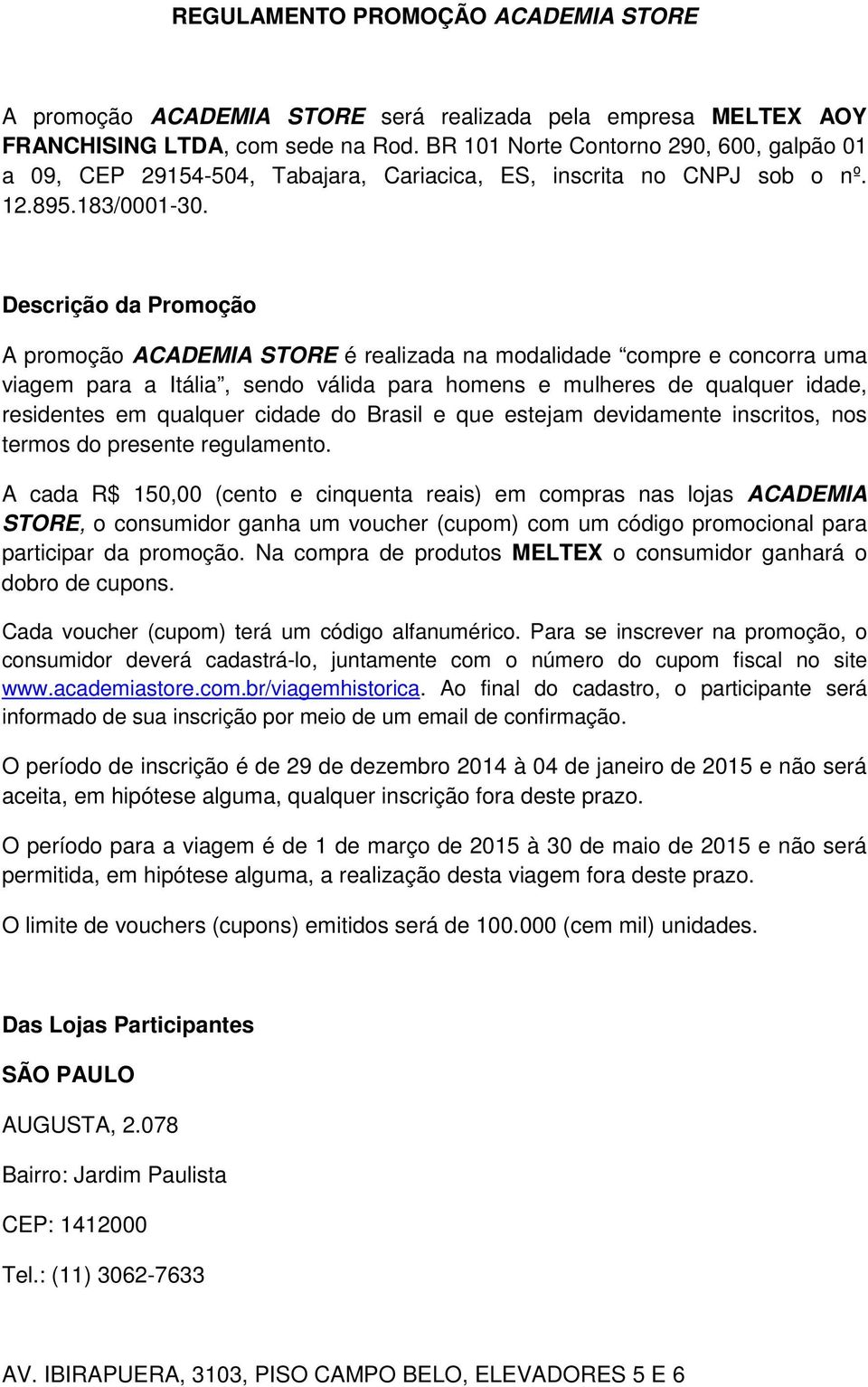 Descrição da Promoção A promoção ACADEMIA STORE é realizada na modalidade compre e concorra uma viagem para a Itália, sendo válida para homens e mulheres de qualquer idade, residentes em qualquer