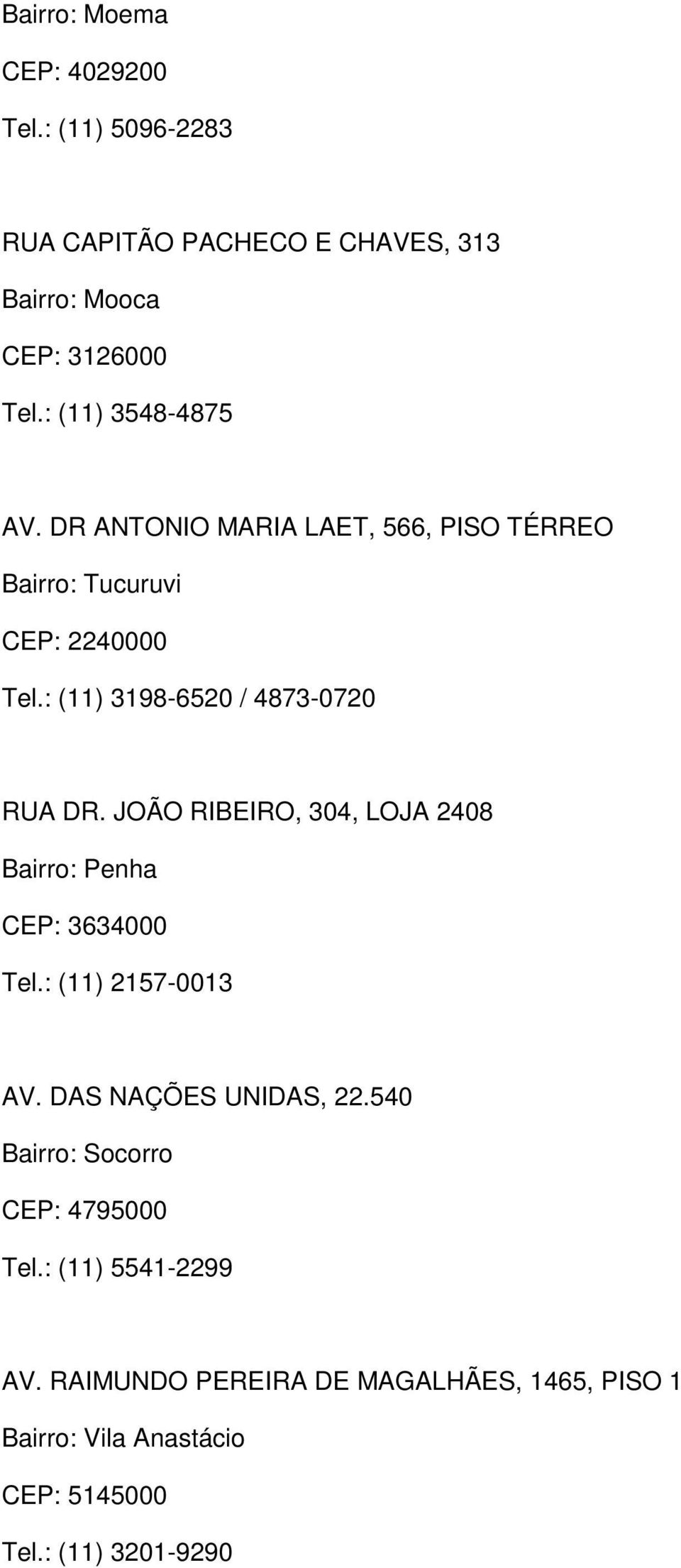 : (11) 3198-6520 / 4873-0720 RUA DR. JOÃO RIBEIRO, 304, LOJA 2408 Bairro: Penha CEP: 3634000 Tel.: (11) 2157-0013 AV.
