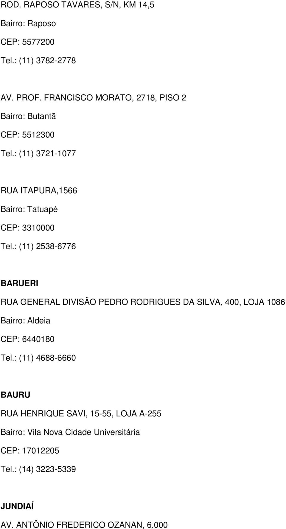 : (11) 3721-1077 RUA ITAPURA,1566 Bairro: Tatuapé CEP: 3310000 Tel.