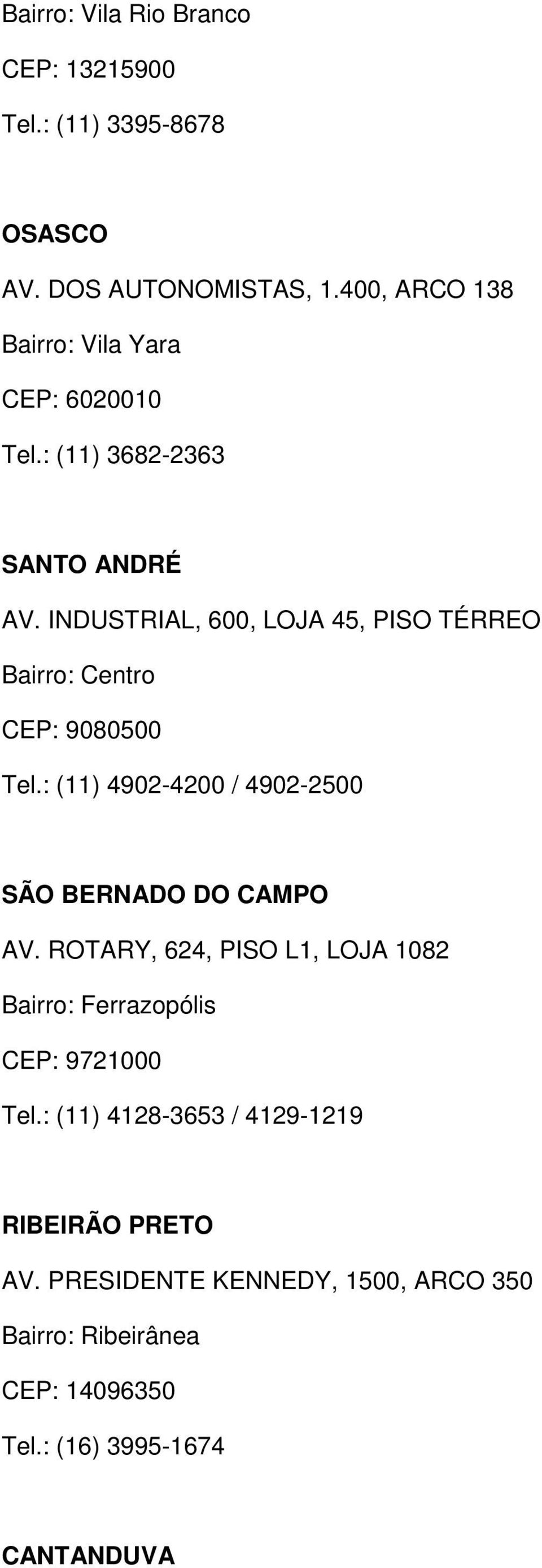 INDUSTRIAL, 600, LOJA 45, PISO TÉRREO Bairro: Centro CEP: 9080500 Tel.: (11) 4902-4200 / 4902-2500 SÃO BERNADO DO CAMPO AV.