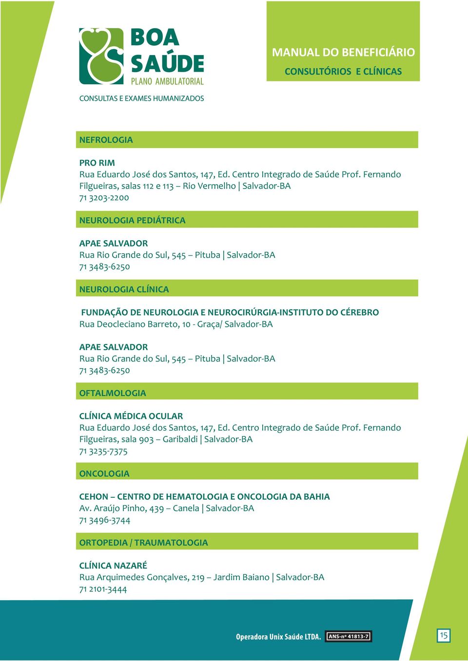 DE NEUROLOGIA E NEUROCIRÚRGIA-INSTITUTO DO CÉREBRO Rua Deocleciano Barreto, 10 - Graça/ Salvador-BA APAE SALVADOR Rua Rio Grande do Sul, 545 Pituba Salvador-BA 71 3483-6250 OFTALMOLOGIA CLÍNICA