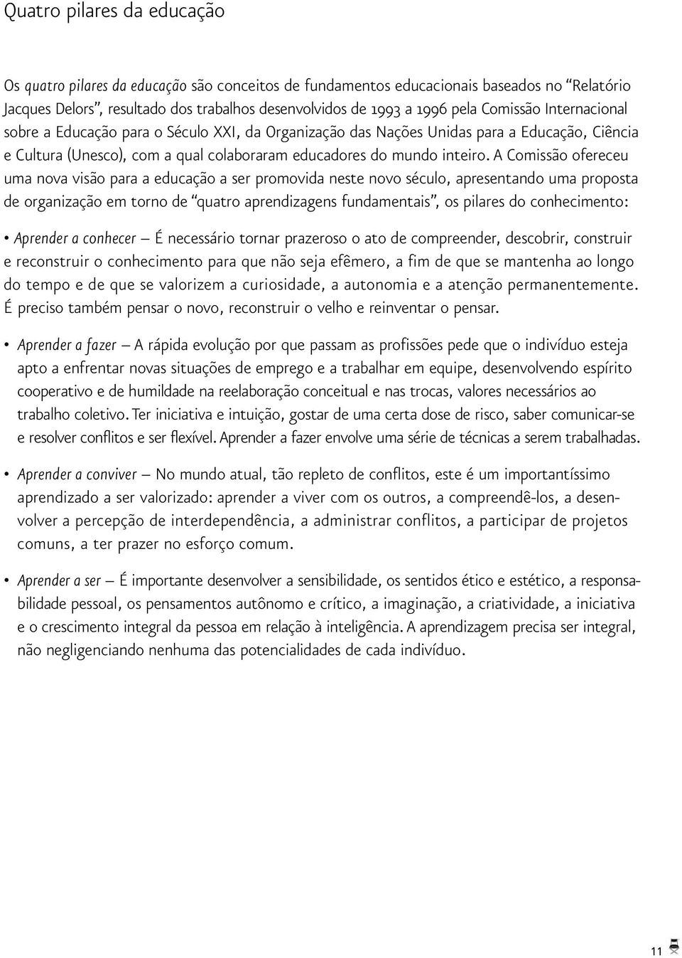 A Comissão ofereceu uma nova visão para a educação a ser promovida neste novo século, apresentando uma proposta de organização em torno de quatro aprendizagens fundamentais, os pilares do