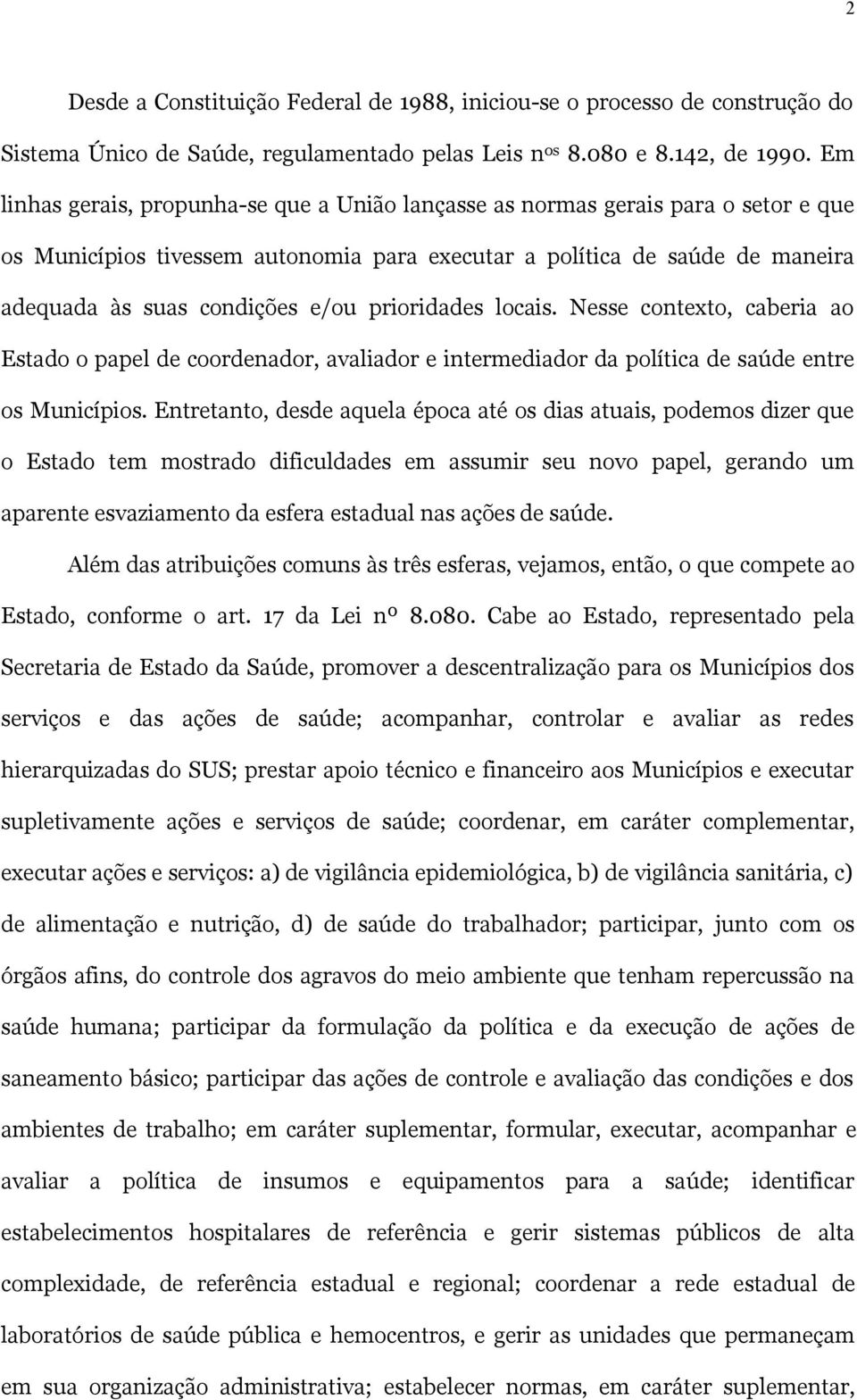 prioridades locais. Nesse contexto, caberia ao Estado o papel de coordenador, avaliador e intermediador da política de saúde entre os Municípios.