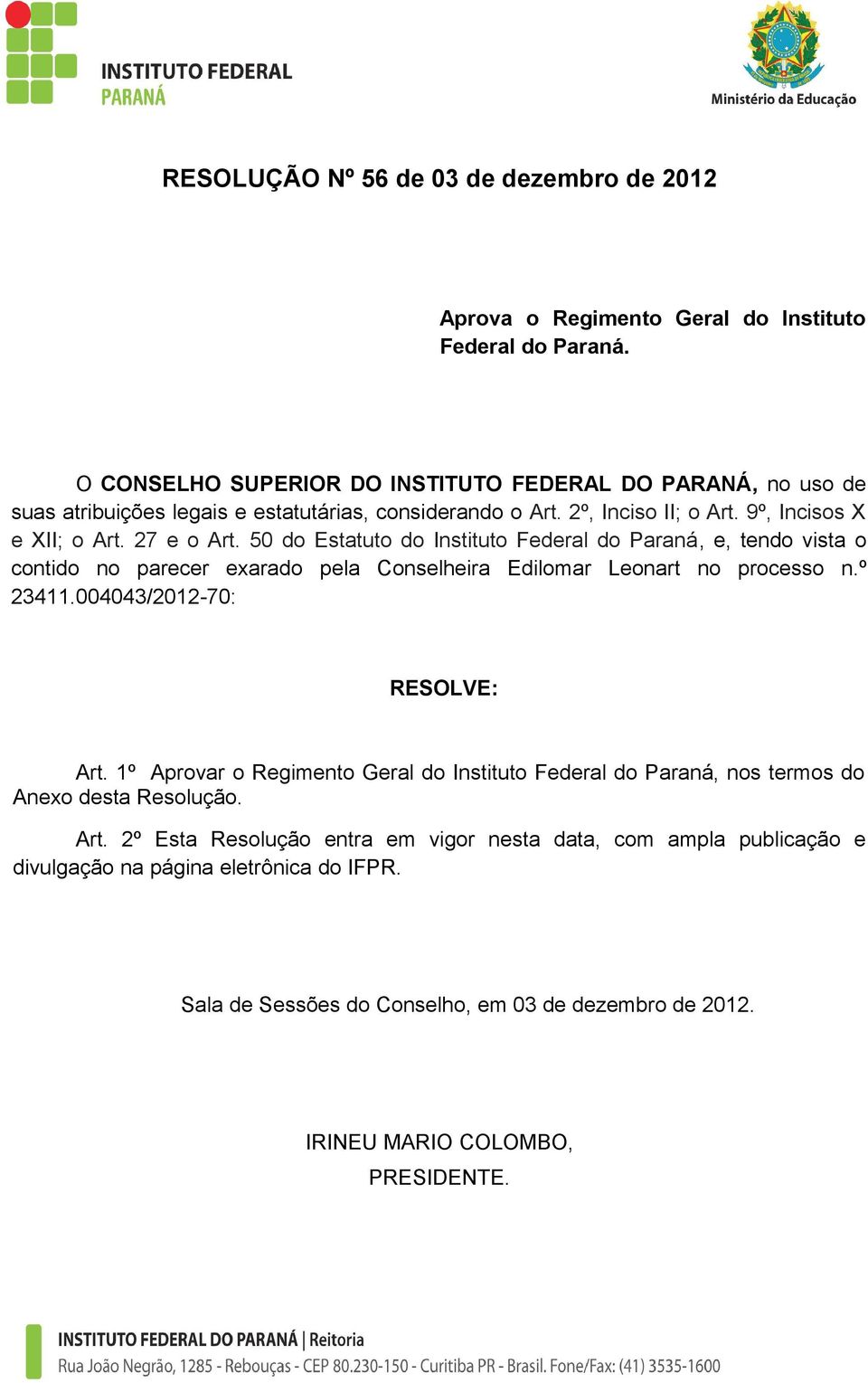 50 do Estatuto do Instituto Federal do Paraná, e, tendo vista o contido no parecer exarado pela Conselheira Edilomar Leonart no processo n.º 23411.004043/2012-70: RESOLVE: Art.