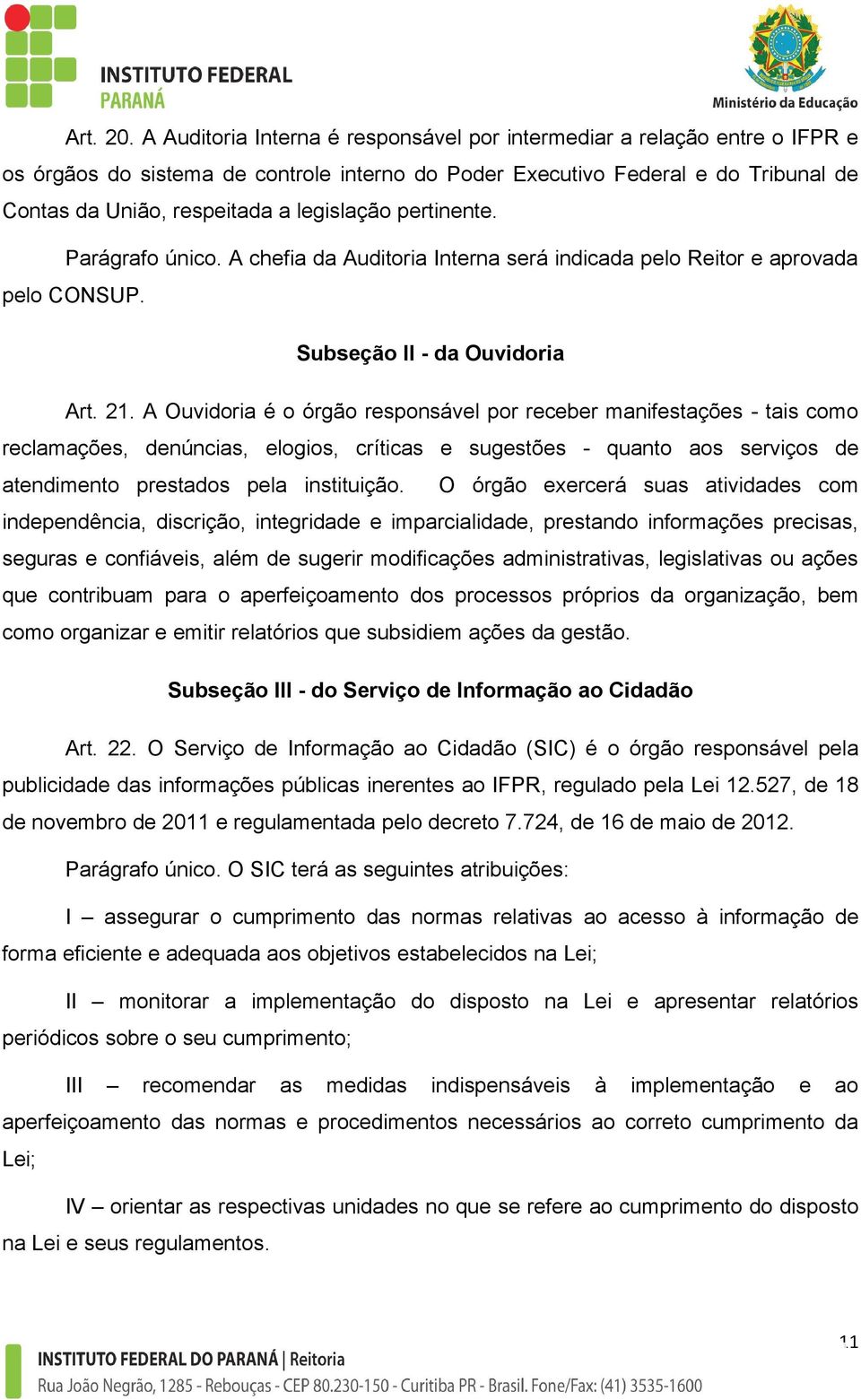 legislação pertinente. Parágrafo único. A chefia da Auditoria Interna será indicada pelo Reitor e aprovada pelo CONSUP. Subseção II - da Ouvidoria Art. 21.