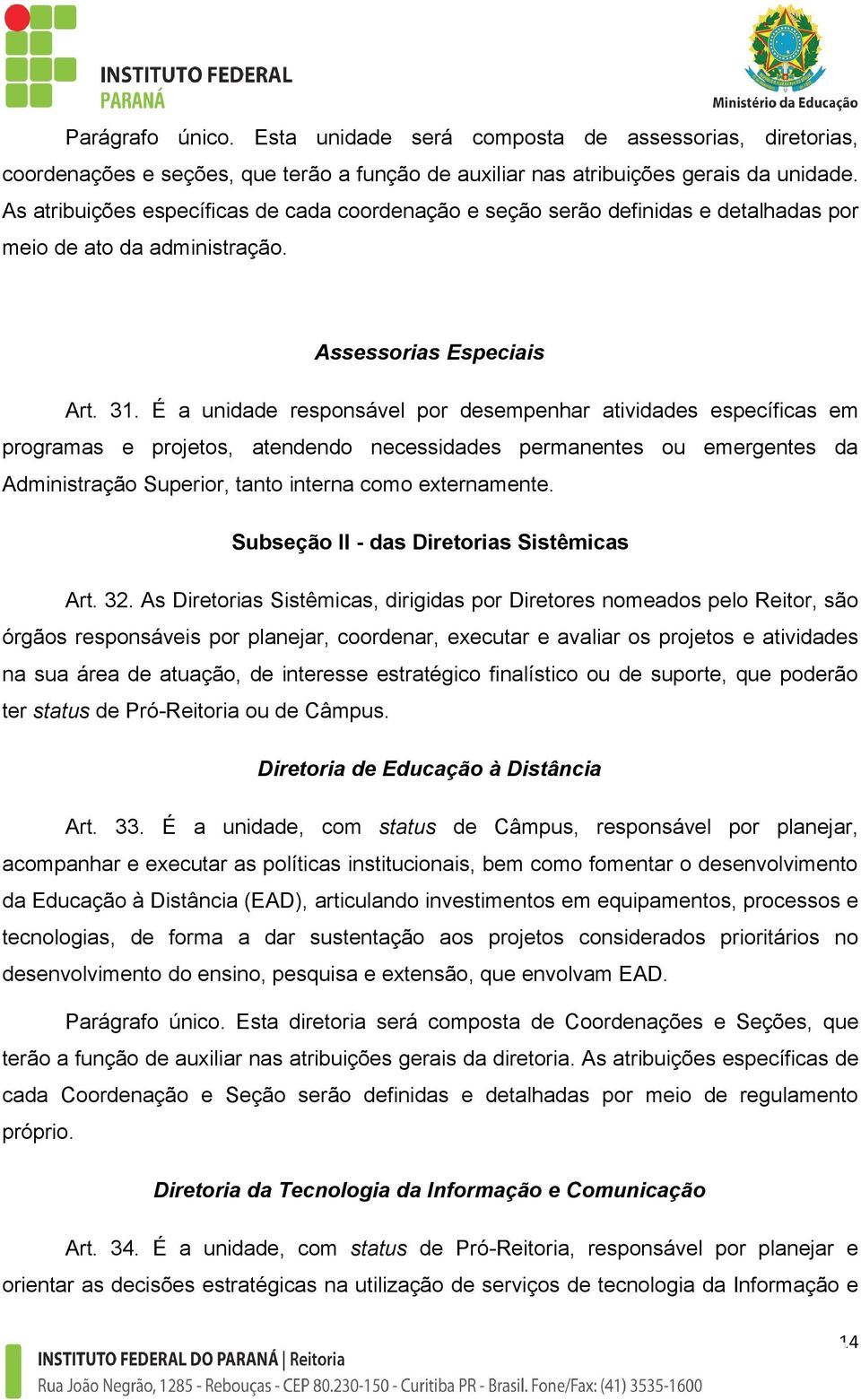 É a unidade responsável por desempenhar atividades específicas em programas e projetos, atendendo necessidades permanentes ou emergentes da Administração Superior, tanto interna como externamente.