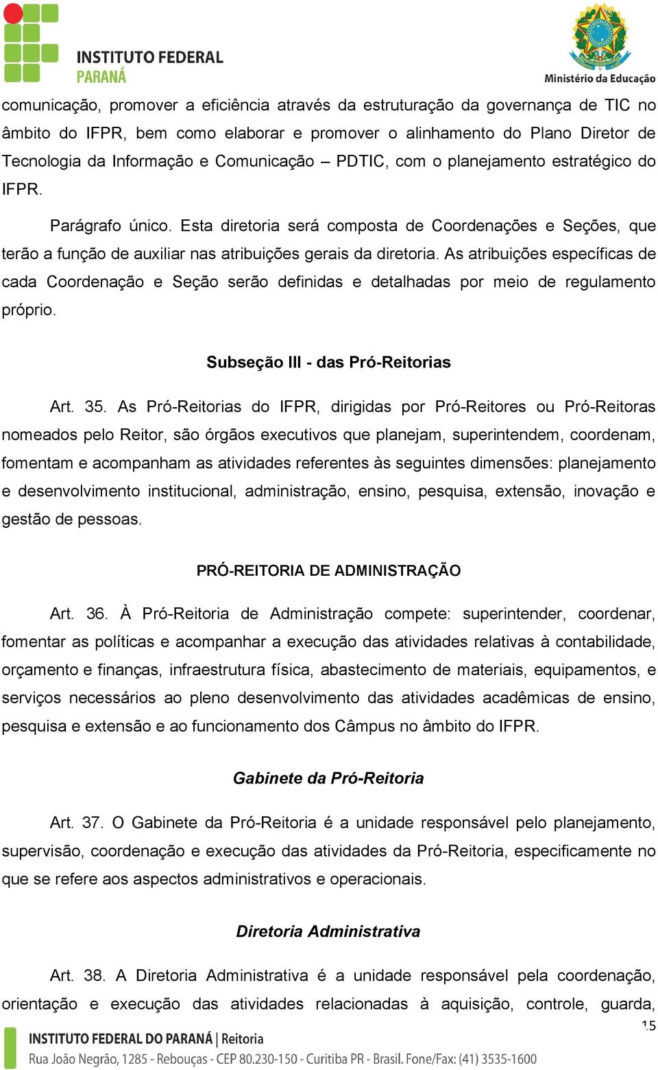 As atribuições específicas de cada Coordenação e Seção serão definidas e detalhadas por meio de regulamento próprio. Subseção III - das Pró-Reitorias Art. 35.