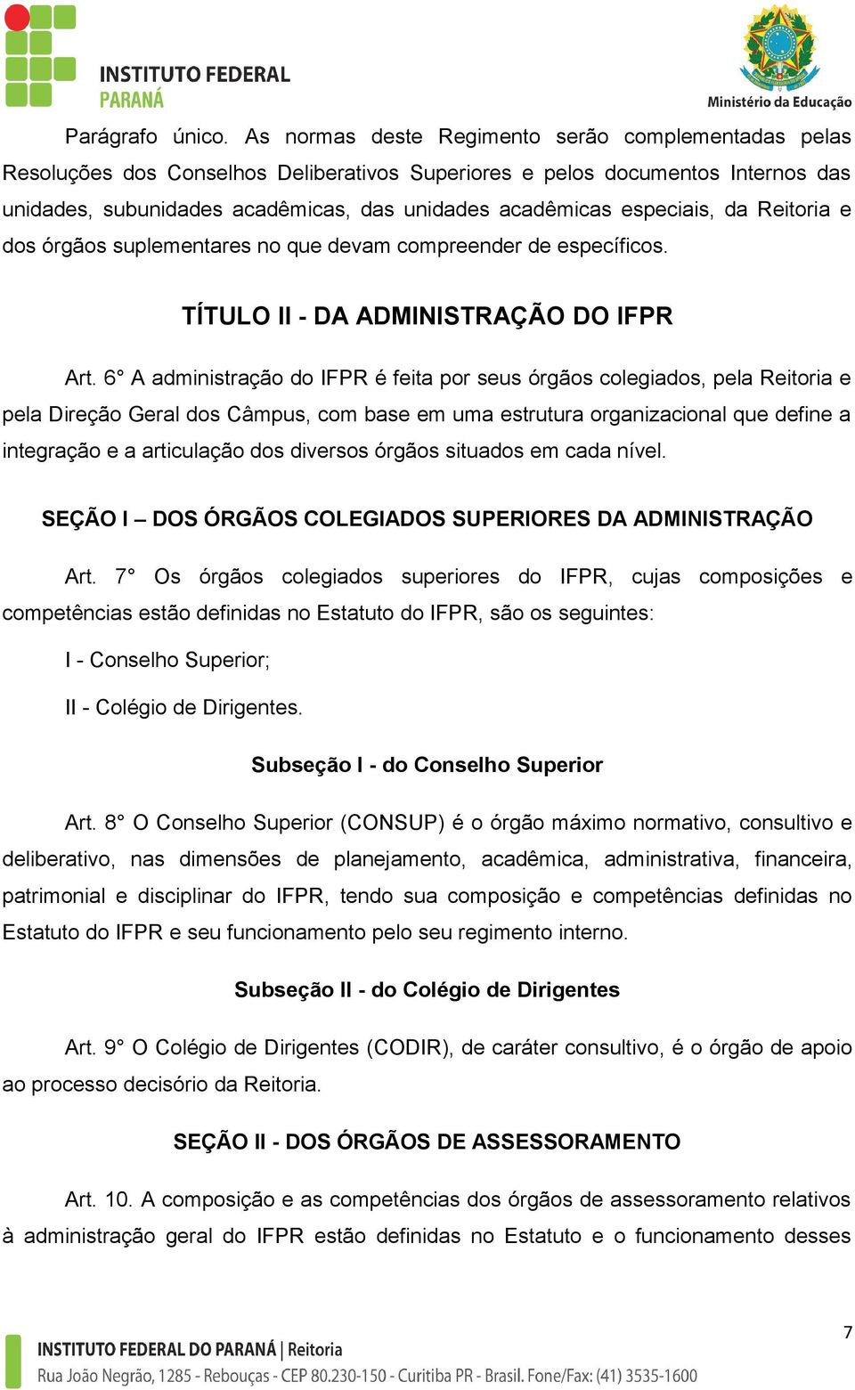 especiais, da Reitoria e dos órgãos suplementares no que devam compreender de específicos. TÍTULO II - DA ADMINISTRAÇÃO DO IFPR Art.