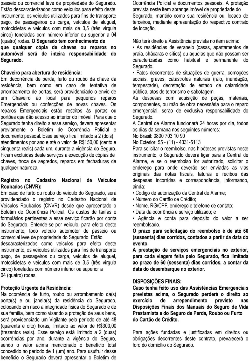 mais de 3,5 (três vírgula cinco) toneladas com número inferior ou superior a 04 (quatro) rodas.