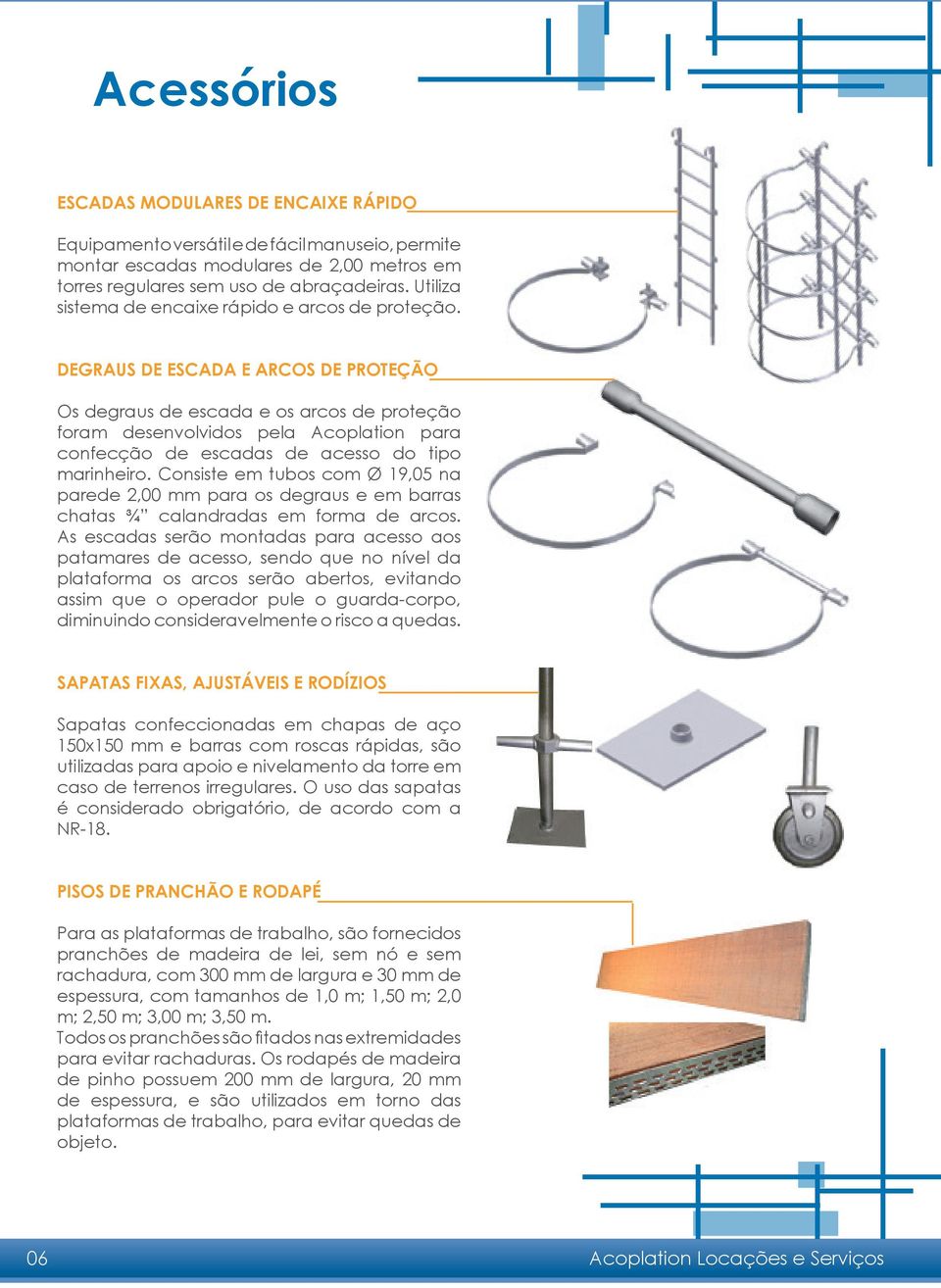 DEGRAUS DE ESCADA E ARCOS DE PROTEÇÃO Os degraus de escada e os arcos de proteção foram desenvolvidos pela Acoplation para confecção de escadas de acesso do tipo marinheiro.